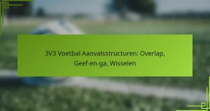 3V3 Voetbal Aanvalsstructuren: Overlap, Geef-en-ga, Wisselen
