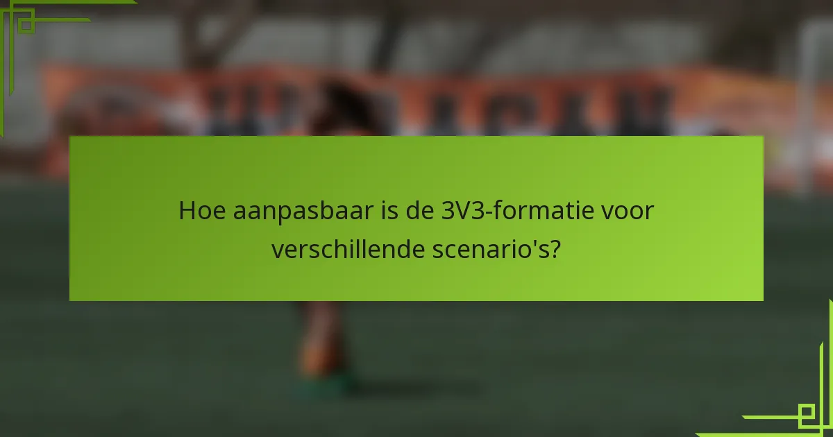 Hoe aanpasbaar is de 3V3-formatie voor verschillende scenario's?
