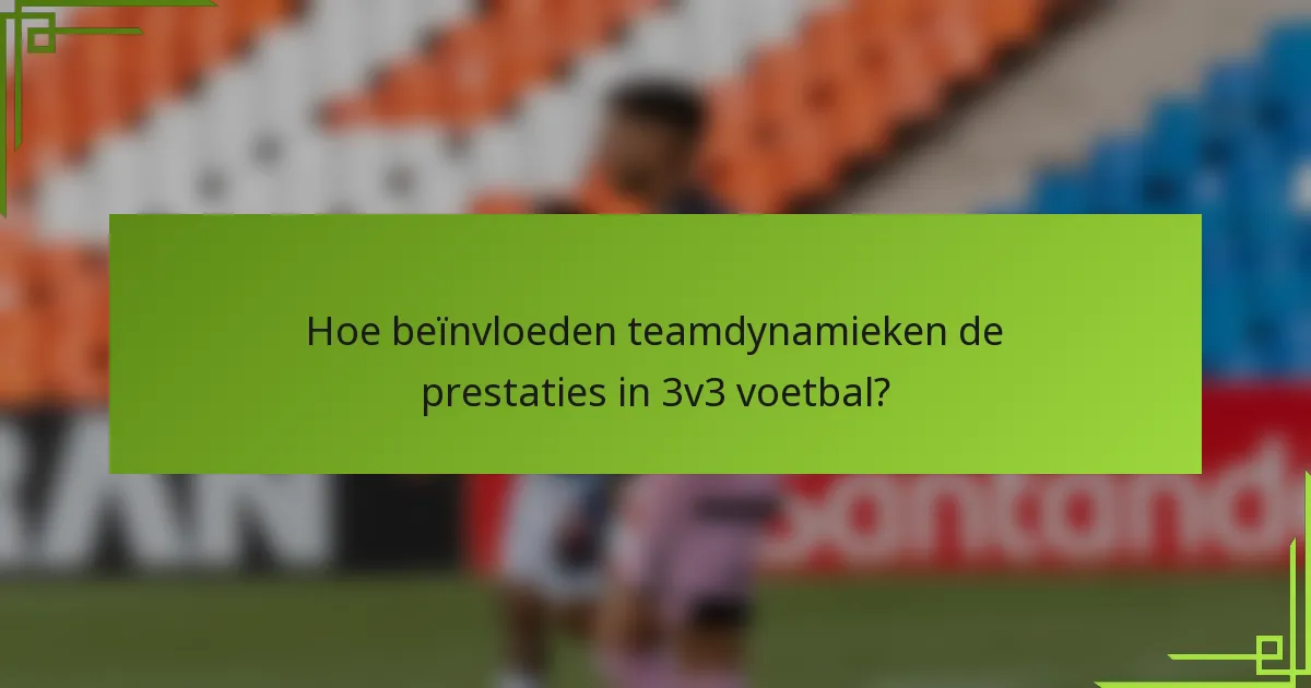 Hoe beïnvloeden teamdynamieken de prestaties in 3v3 voetbal?