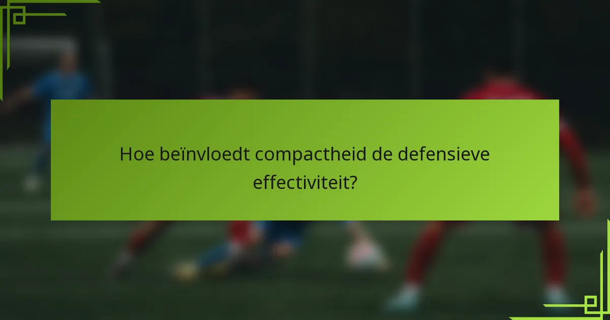 Hoe beïnvloedt compactheid de defensieve effectiviteit?