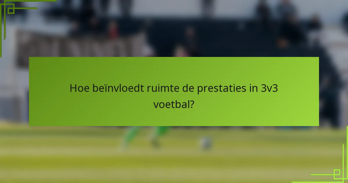 Hoe beïnvloedt ruimte de prestaties in 3v3 voetbal?