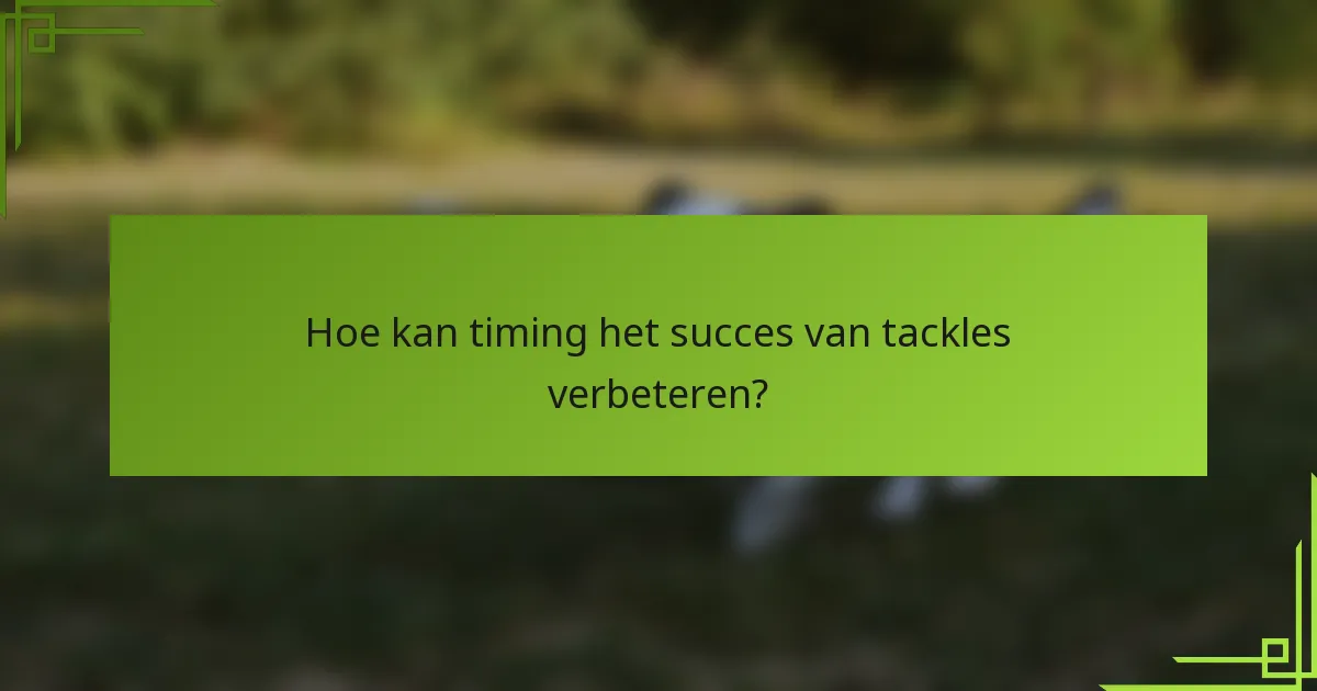 Hoe kan timing het succes van tackles verbeteren?