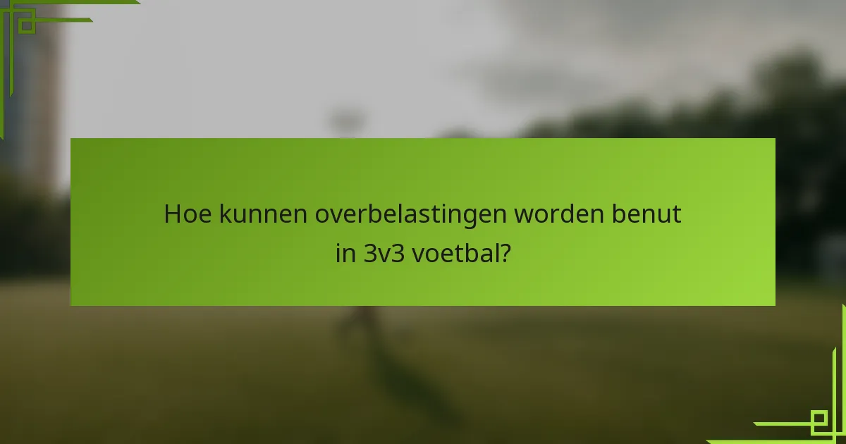 Hoe kunnen overbelastingen worden benut in 3v3 voetbal?