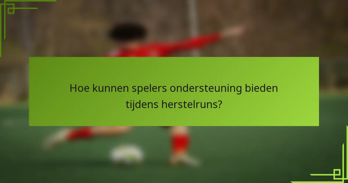 Hoe kunnen spelers ondersteuning bieden tijdens herstelruns?
