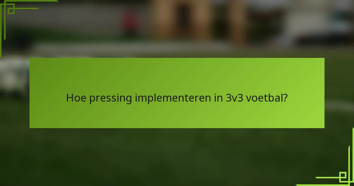 Hoe pressing implementeren in 3v3 voetbal?