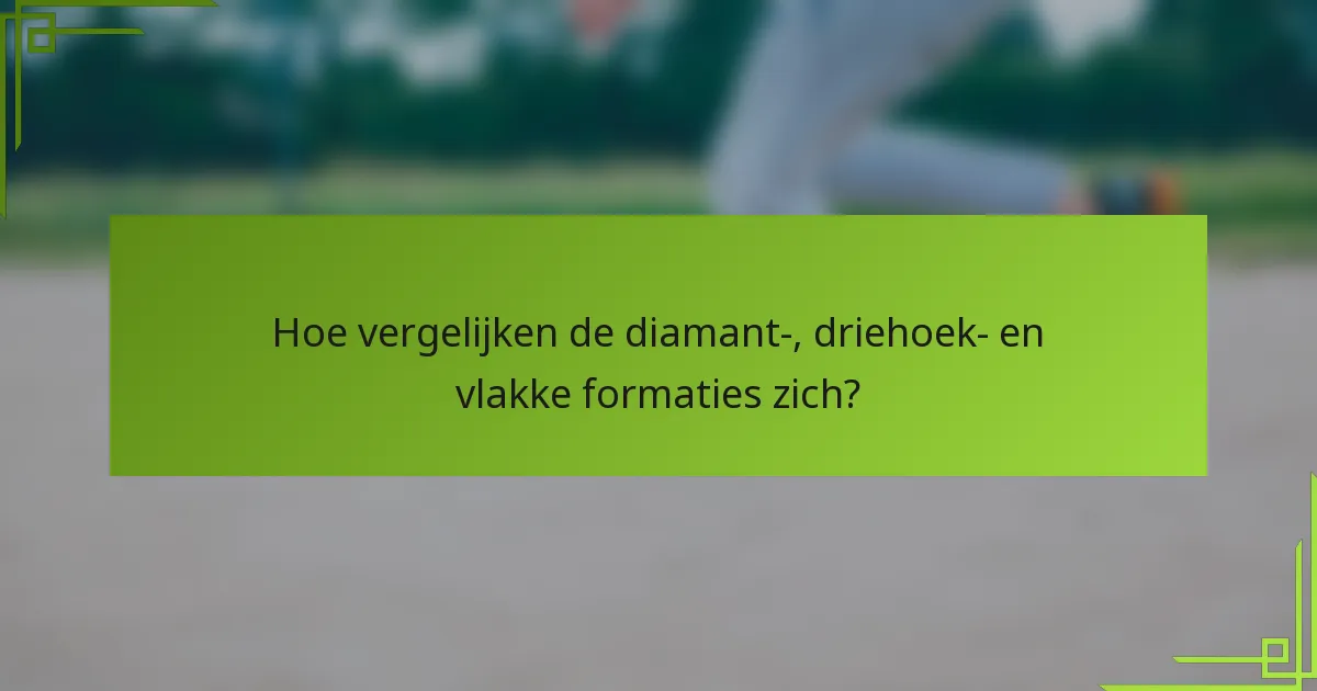 Hoe vergelijken de diamant-, driehoek- en vlakke formaties zich?