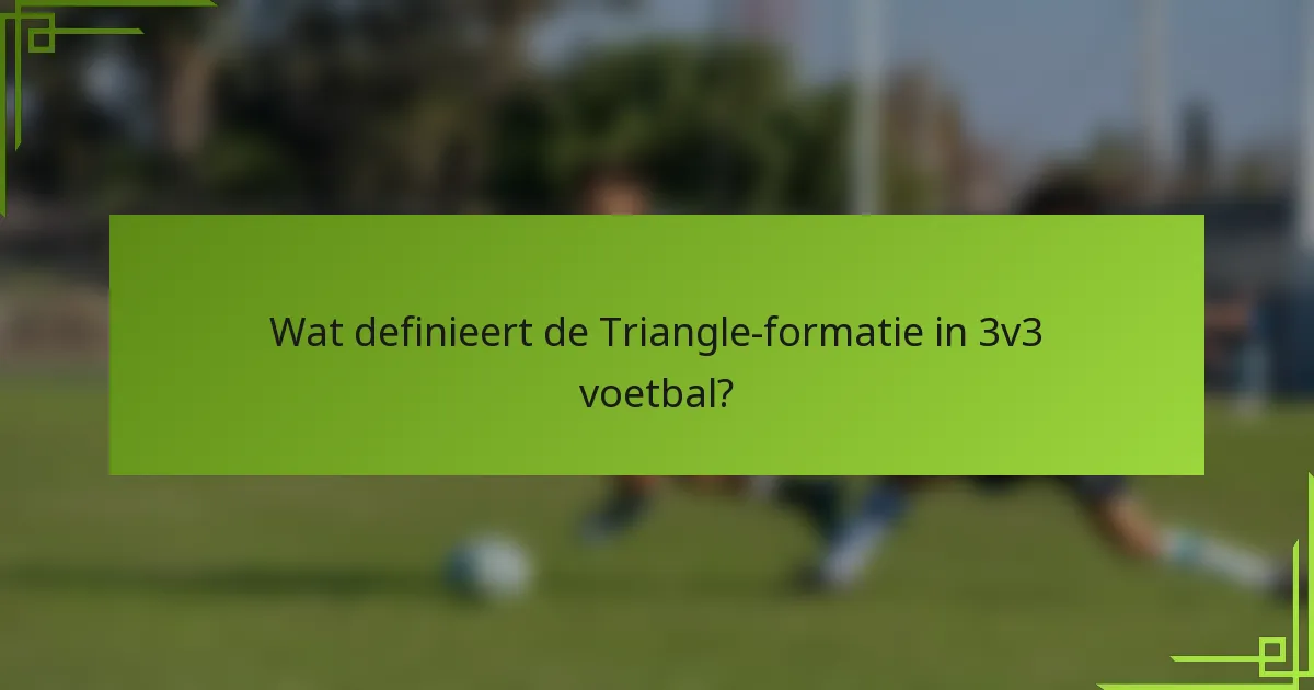 Wat definieert de Triangle-formatie in 3v3 voetbal?