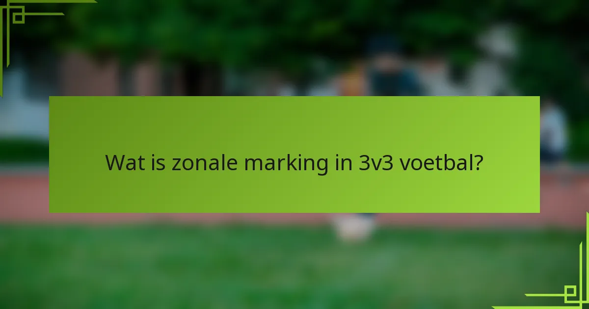 Wat is zonale marking in 3v3 voetbal?