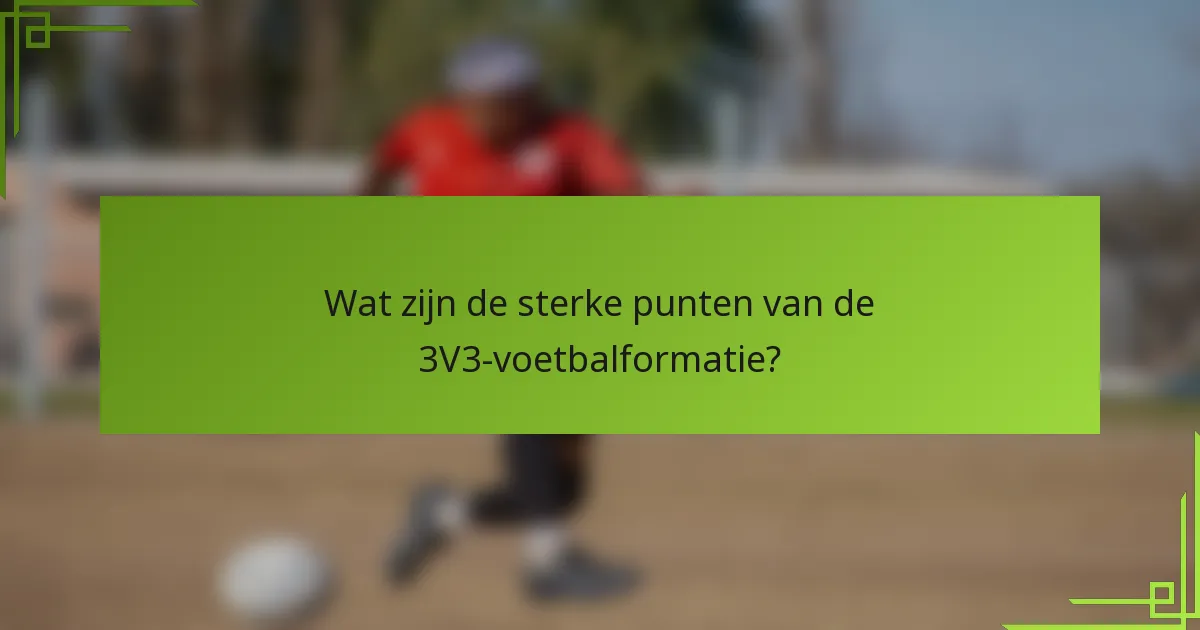 Wat zijn de sterke punten van de 3V3-voetbalformatie?