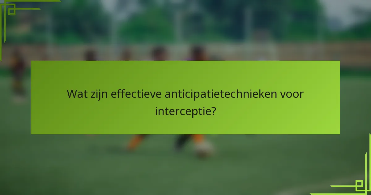 Wat zijn effectieve anticipatietechnieken voor interceptie?