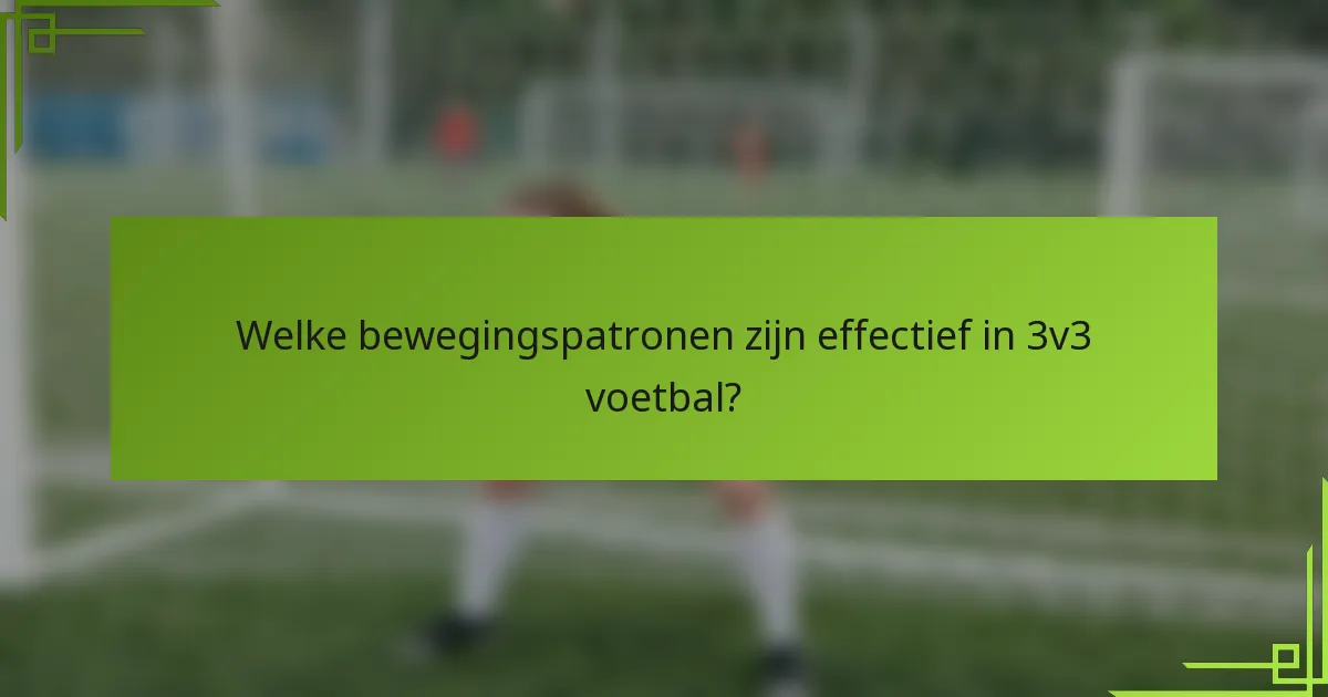 Welke bewegingspatronen zijn effectief in 3v3 voetbal?