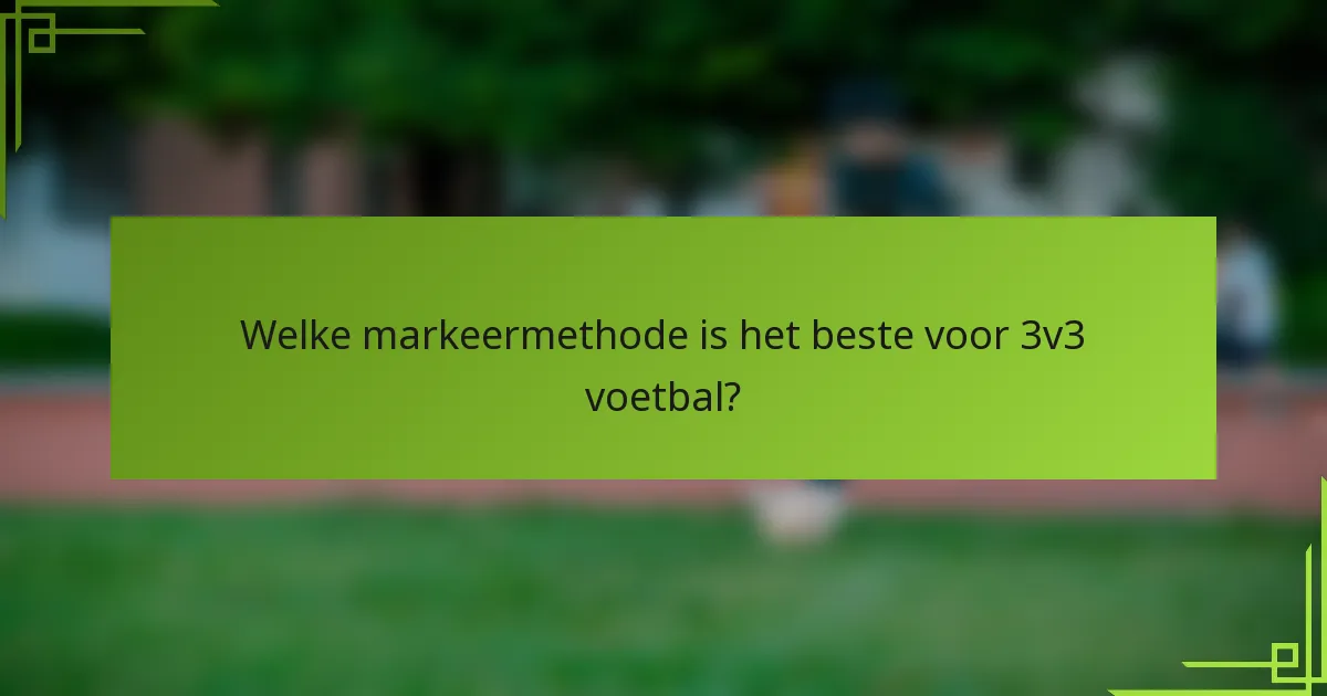 Welke markeermethode is het beste voor 3v3 voetbal?